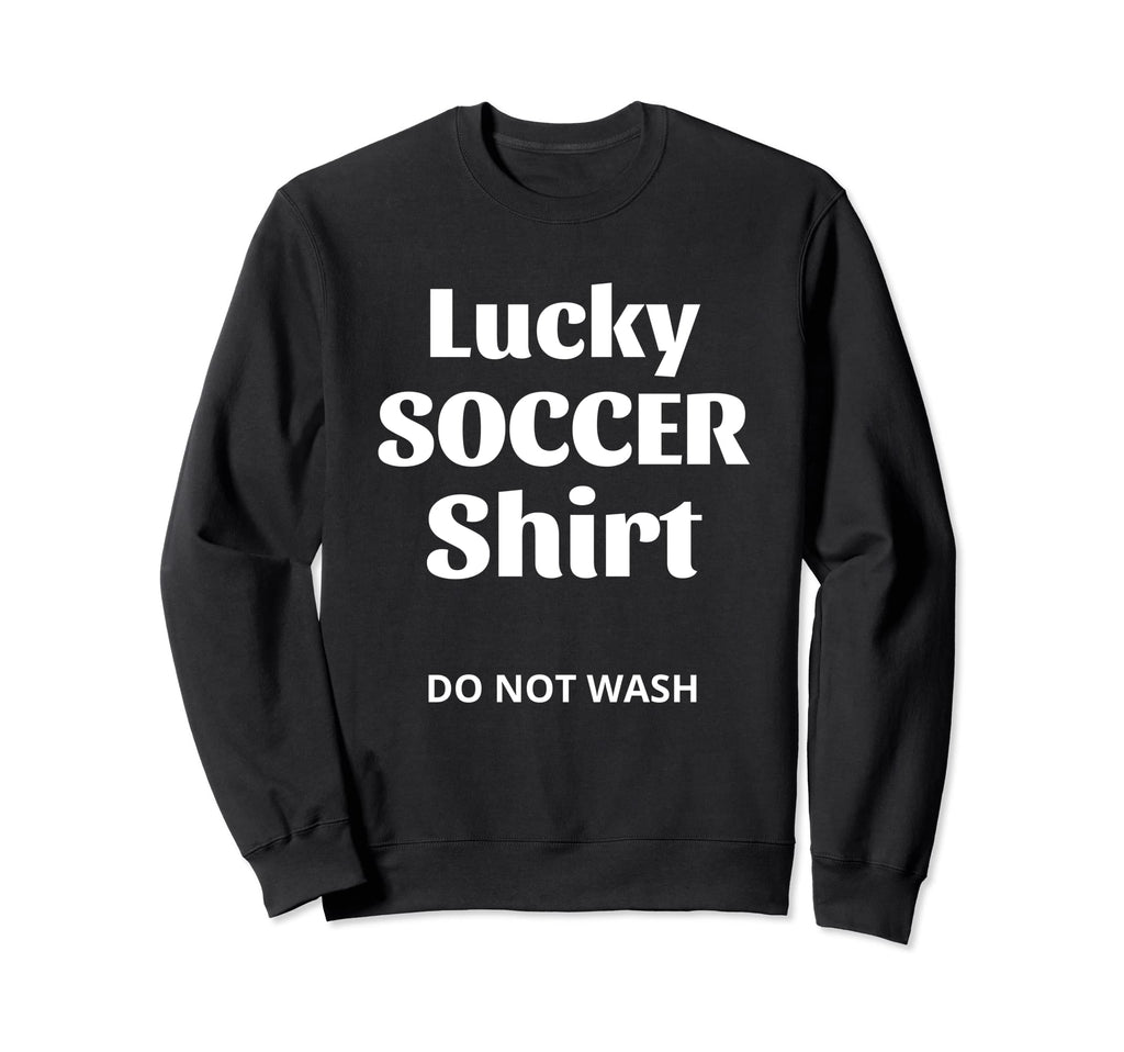 Lucky Soccer Do Not Wash Funny Sweatshirt - Aesthetic Graphic Men Women - T-Shirt, Sweatshirt, Hoodie