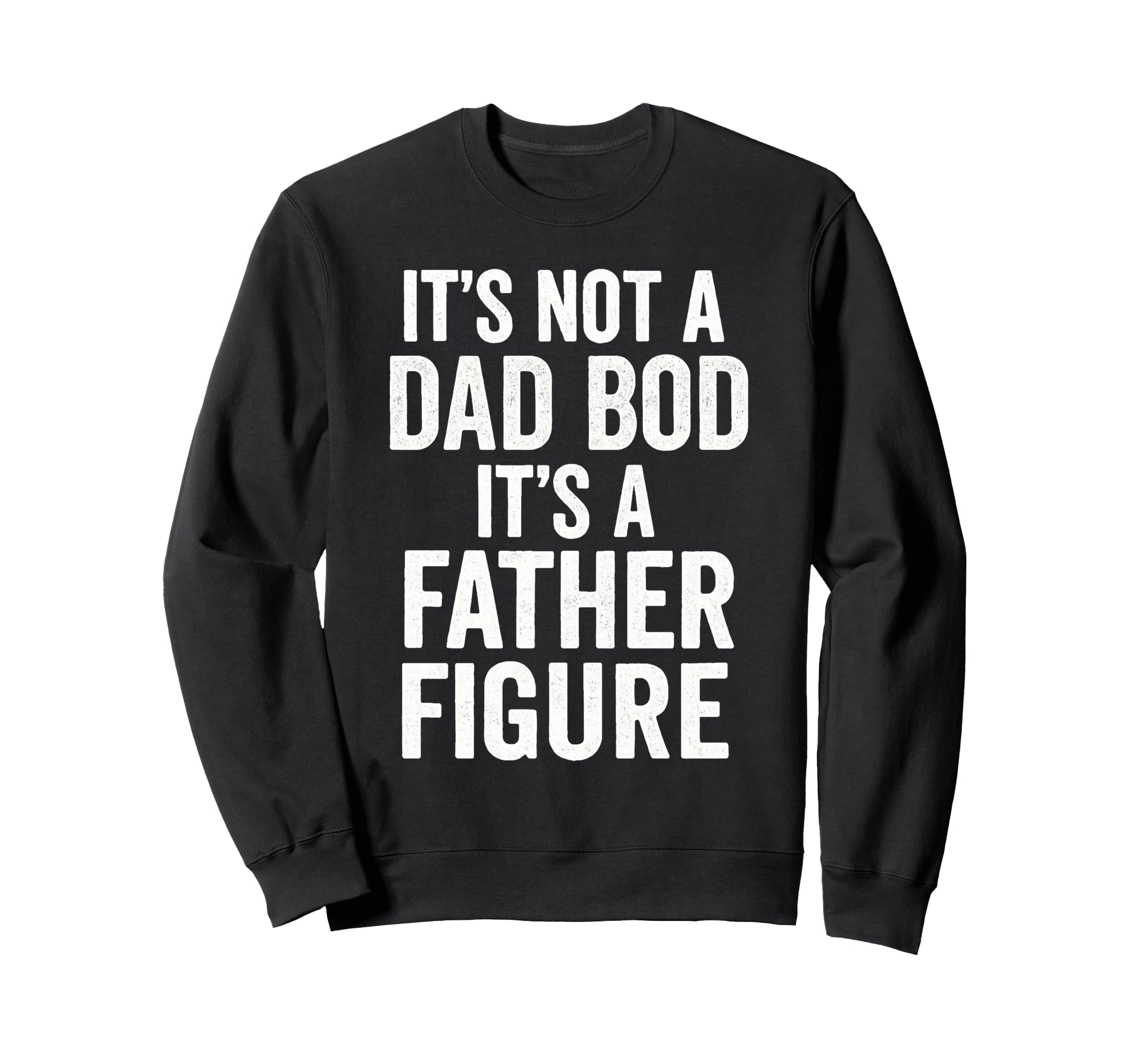Its Not Dad Bod Its Father Figure Dad Sweatshirt - Custom Art Print Unisex - T-Shirt, Sweatshirt, Hoodie