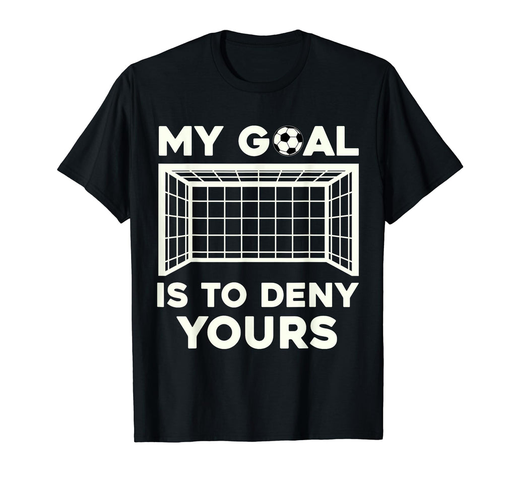 My Goal Is To Deny Yours Soccer T-Shirt - Aesthetic Graphic Unisex - T-Shirt, Sweatshirt, Hoodie