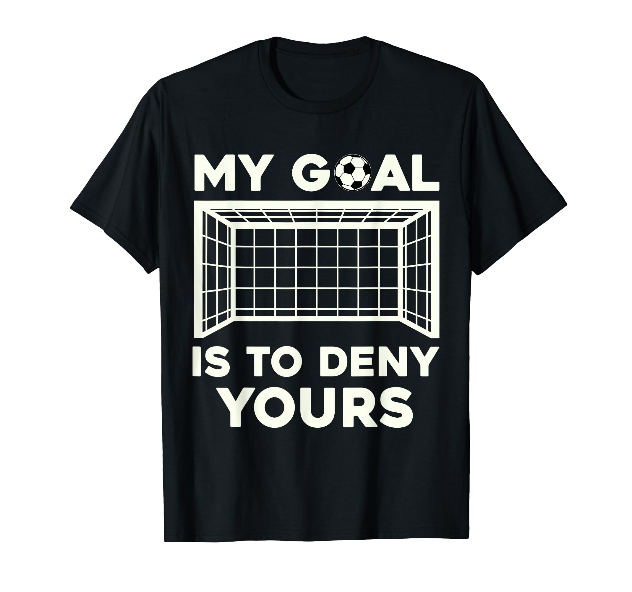 My Goal Is To Deny Yours Soccer T-Shirt - Aesthetic Graphic Unisex - T-Shirt, Sweatshirt, Hoodie