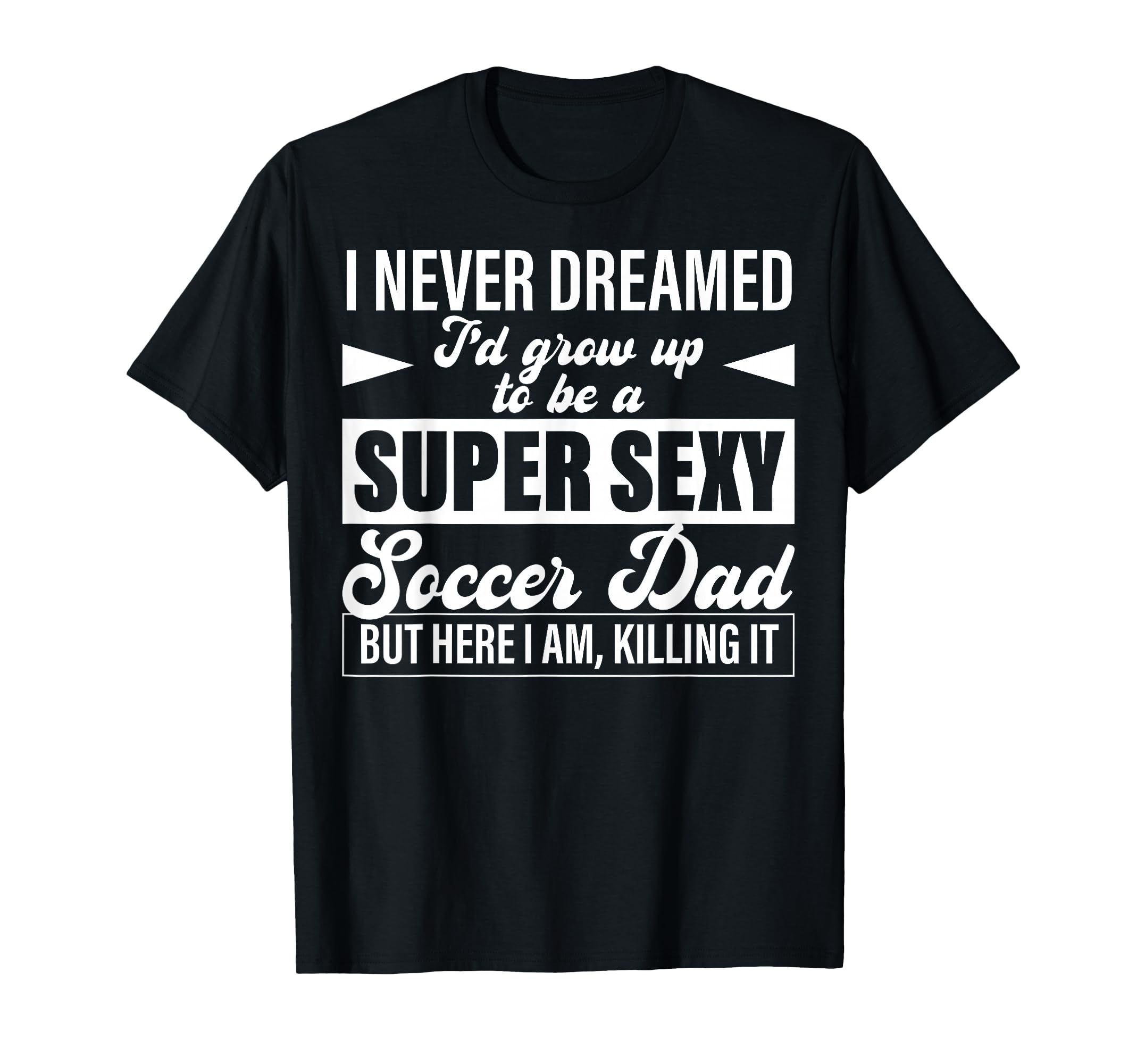 I Never Dreamed Id Grow Up To Be T-Shirt - Novelty Apparel for Adults - T-Shirt, Sweatshirt, Hoodie