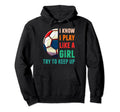I Know I Play Like Soccer Hoodie - Streetwear Style Men Women - T-Shirt, Sweatshirt, Hoodie