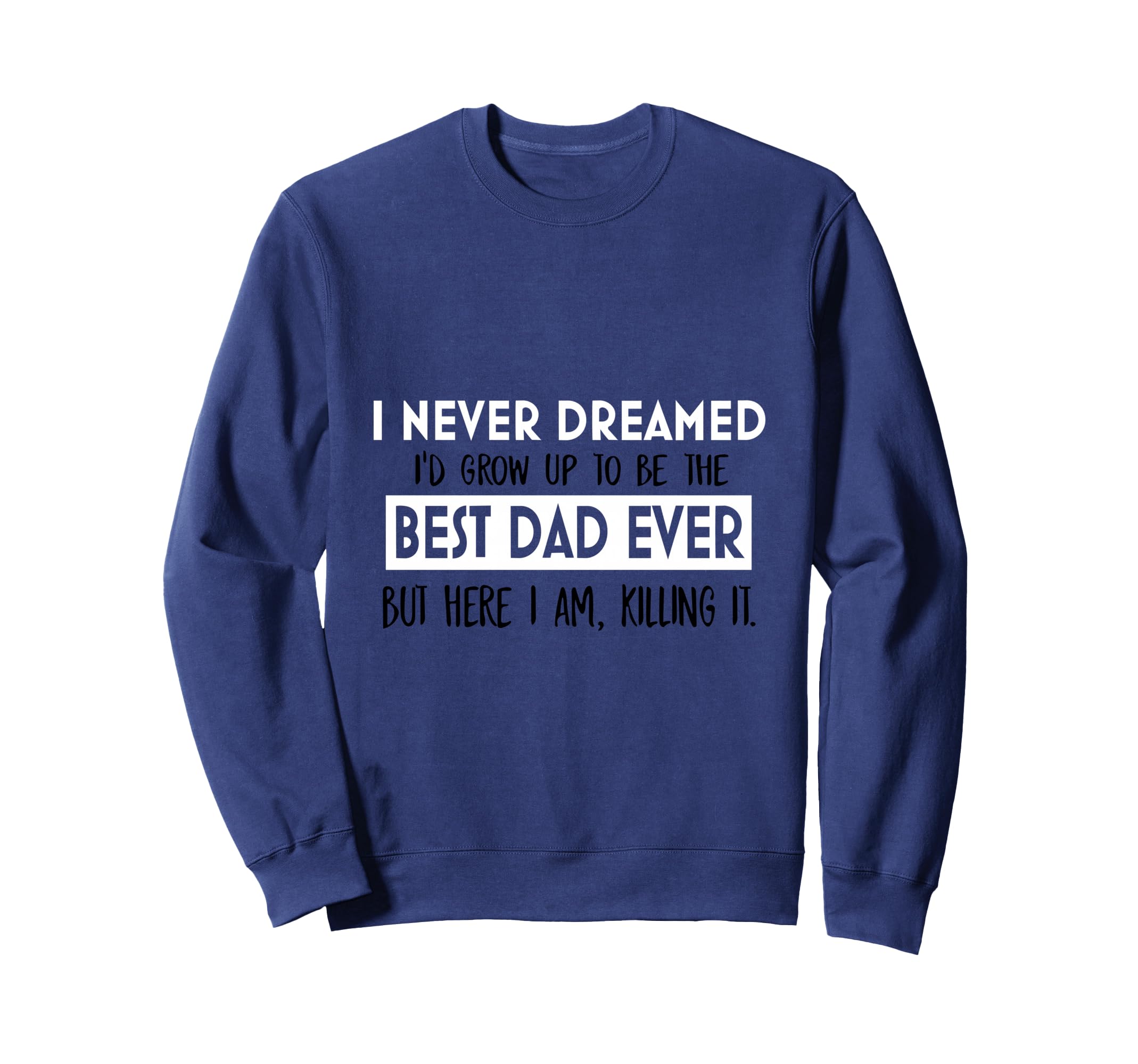 I Never Dreamed Best Dad Ever Sweatshirt - Unique Graphic for Adults - T-Shirt, Sweatshirt, Hoodie