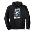 I Guess I Yell Tv Now Soccer Fan Hoodie - Casual Everyday Wear Unisex - T-Shirt, Sweatshirt, Hoodie