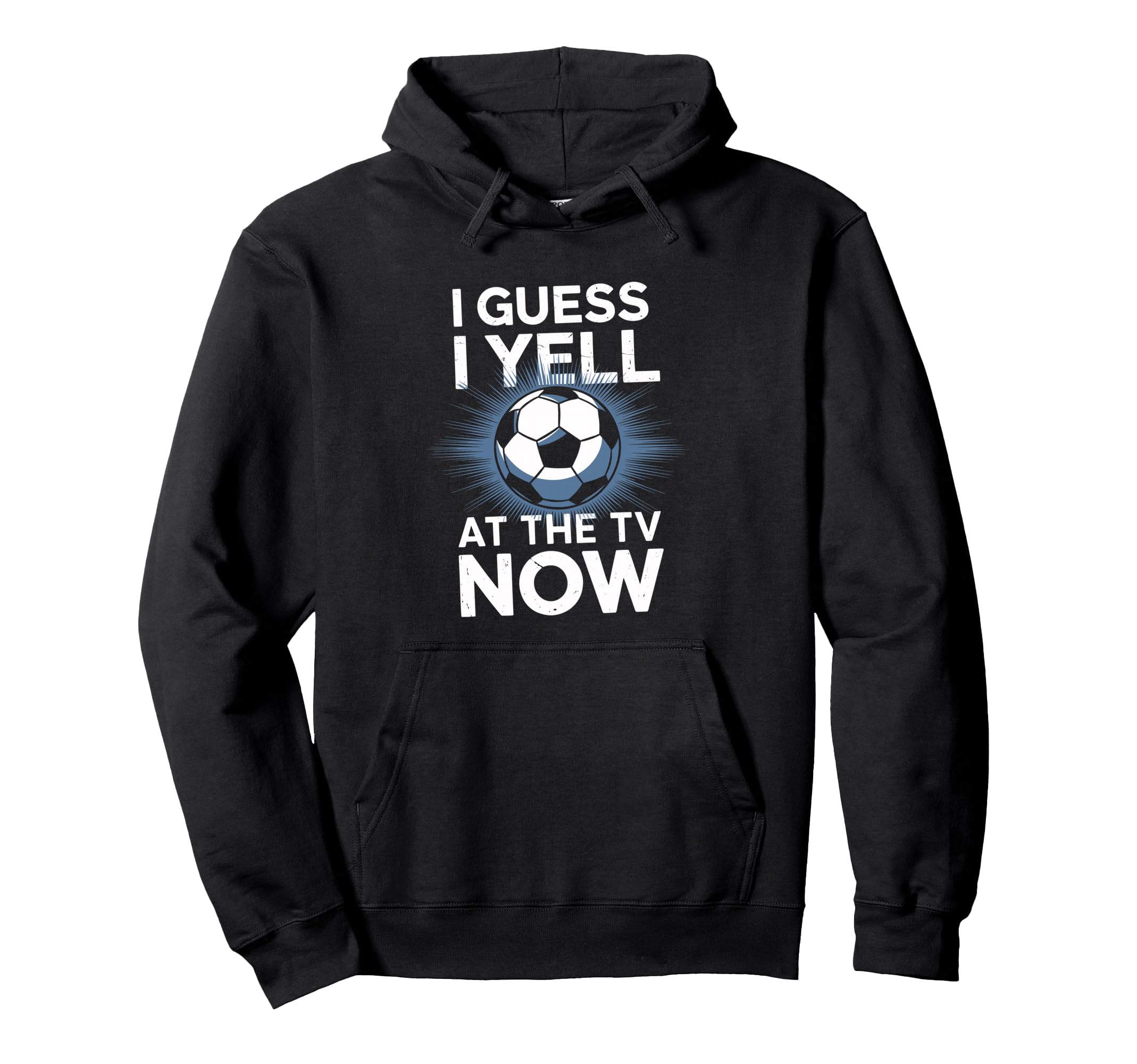 I Guess I Yell Tv Now Soccer Fan Hoodie - Casual Everyday Wear Unisex - T-Shirt, Sweatshirt, Hoodie