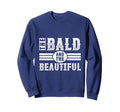 Bald And Beautiful Mens Funny Sweatshirt - Trendy Graphic Men Women - T-Shirt, Sweatshirt, Hoodie