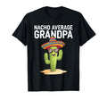 Nacho Average Grandpa Funny Grandpa T-Shirt - Streetwear Style Unisex - T-Shirt, Sweatshirt, Hoodie