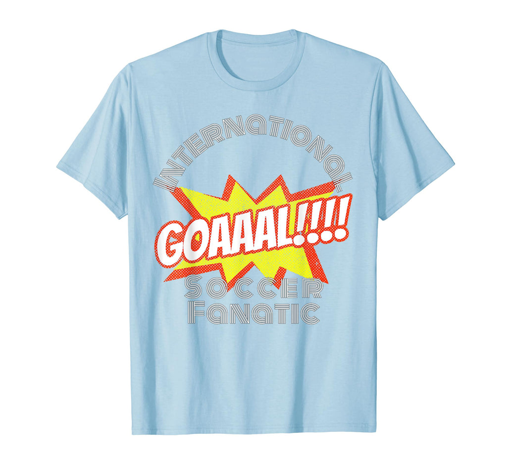 International Soccer Fanatic T-Shirt - Casual Everyday Wear Men Women - T-Shirt, Sweatshirt, Hoodie