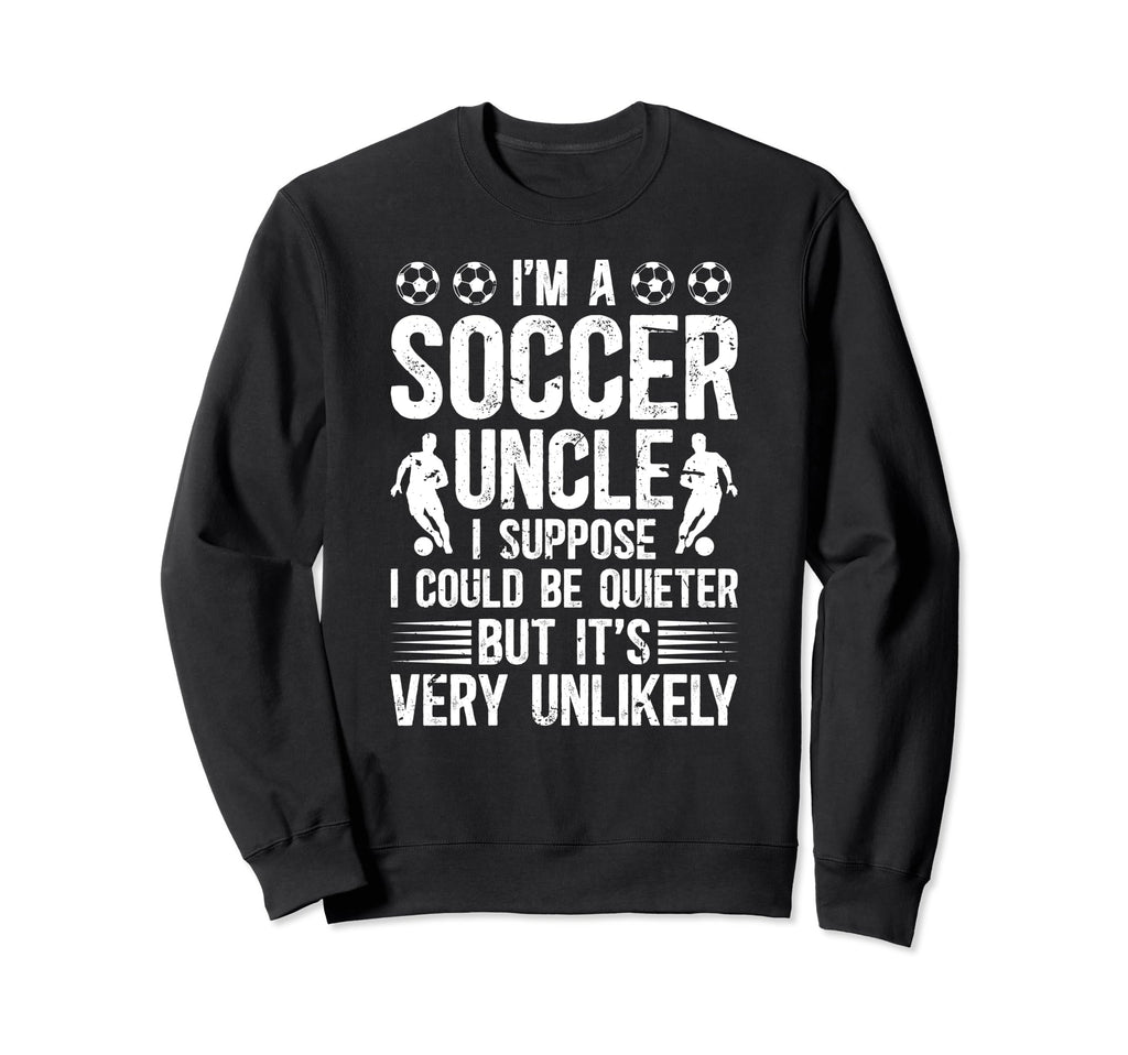 Im Soccer Uncle Soccer Player Uncle Sweatshirt - Streetwear Style Unisex - T-Shirt, Sweatshirt, Hoodie