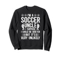 Im Soccer Uncle Soccer Player Uncle Sweatshirt - Streetwear Style Unisex - T-Shirt, Sweatshirt, Hoodie