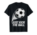 Just Kick Ball Soccer Football Player T-Shirt - Unique Graphic for Adults - T-Shirt, Sweatshirt, Hoodie