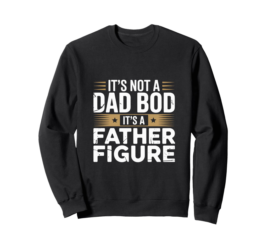 Funny Its Not Dad Bod Its Father Sweatshirt - Minimalist Print Unisex - T-Shirt, Sweatshirt, Hoodie