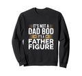 Funny Its Not Dad Bod Its Father Sweatshirt - Minimalist Print Unisex - T-Shirt, Sweatshirt, Hoodie