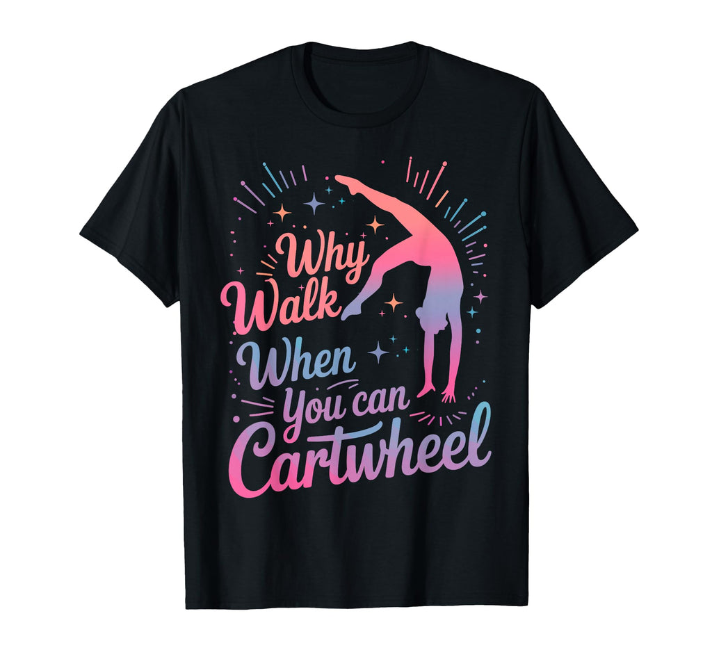 Why Walk When You Can Cartwheel Gymnast T-Shirt - Trendy Graphic Men Women - T-Shirt, Sweatshirt, Hoodie