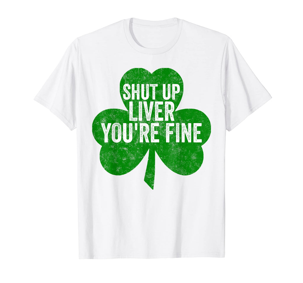 Shut Up Liver Youre Fine Saint Patricks T-Shirt - Graphic Print for Adults - T-Shirt, Sweatshirt, Hoodie