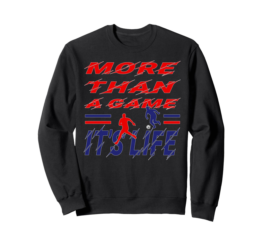 More Than Game It Is Life Soccer Sweatshirt - Minimalist Print Unisex - T-Shirt, Sweatshirt, Hoodie