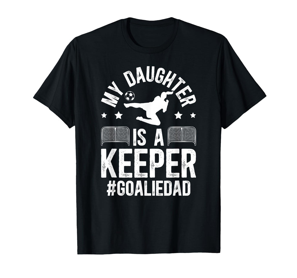 My Daughter Is Soccer Goalkeeper Dad T-Shirt - Novelty Apparel Unisex - T-Shirt, Sweatshirt, Hoodie