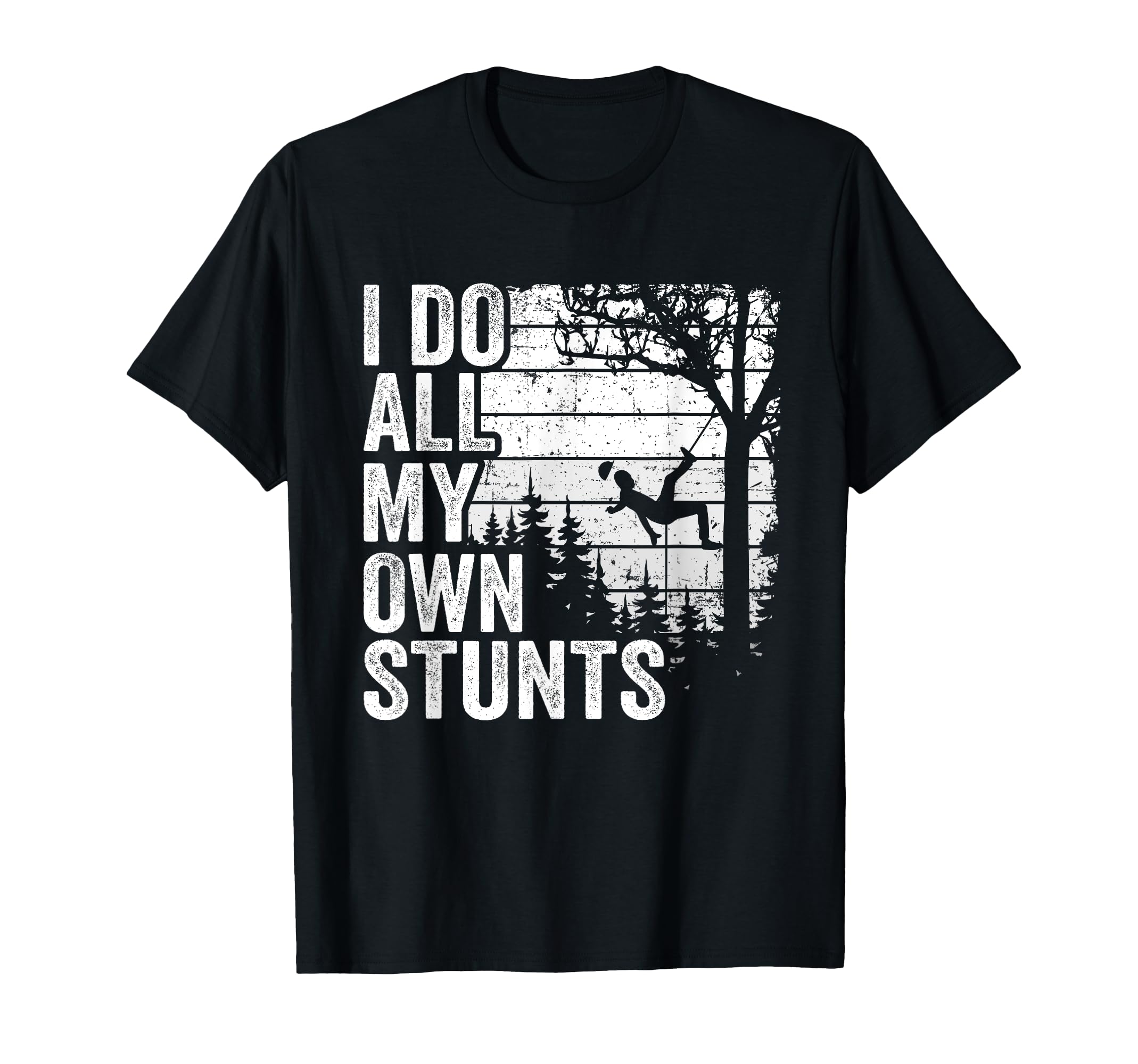 I Do All My Own Stunts Arborist Mens Tree T-Shirt - Unique Graphic Unisex - T-Shirt, Sweatshirt, Hoodie