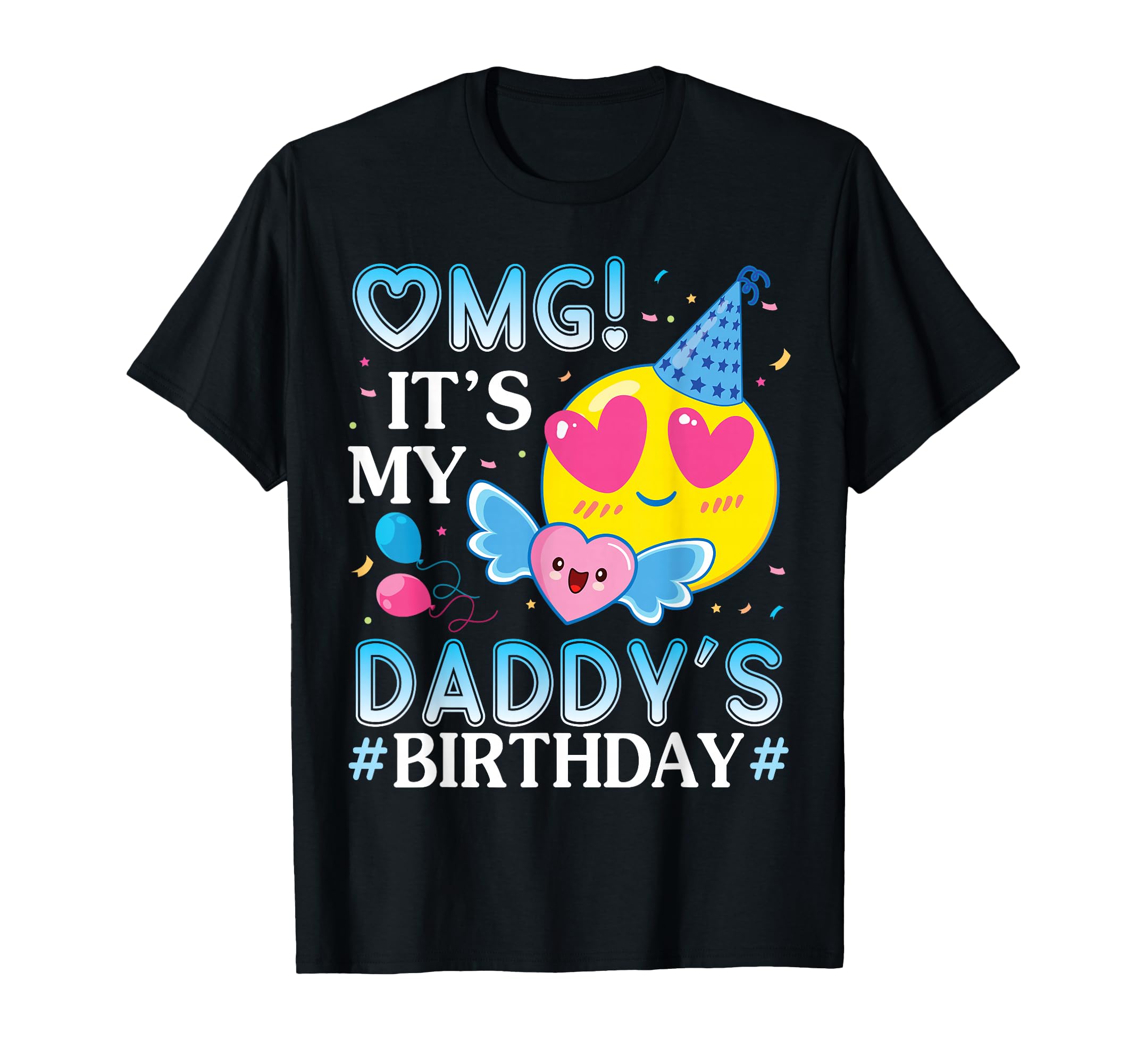 Omg Its My Daddys Birthday Happy To Him T-Shirt - Graphic Print Men Women - T-Shirt, Sweatshirt, Hoodie
