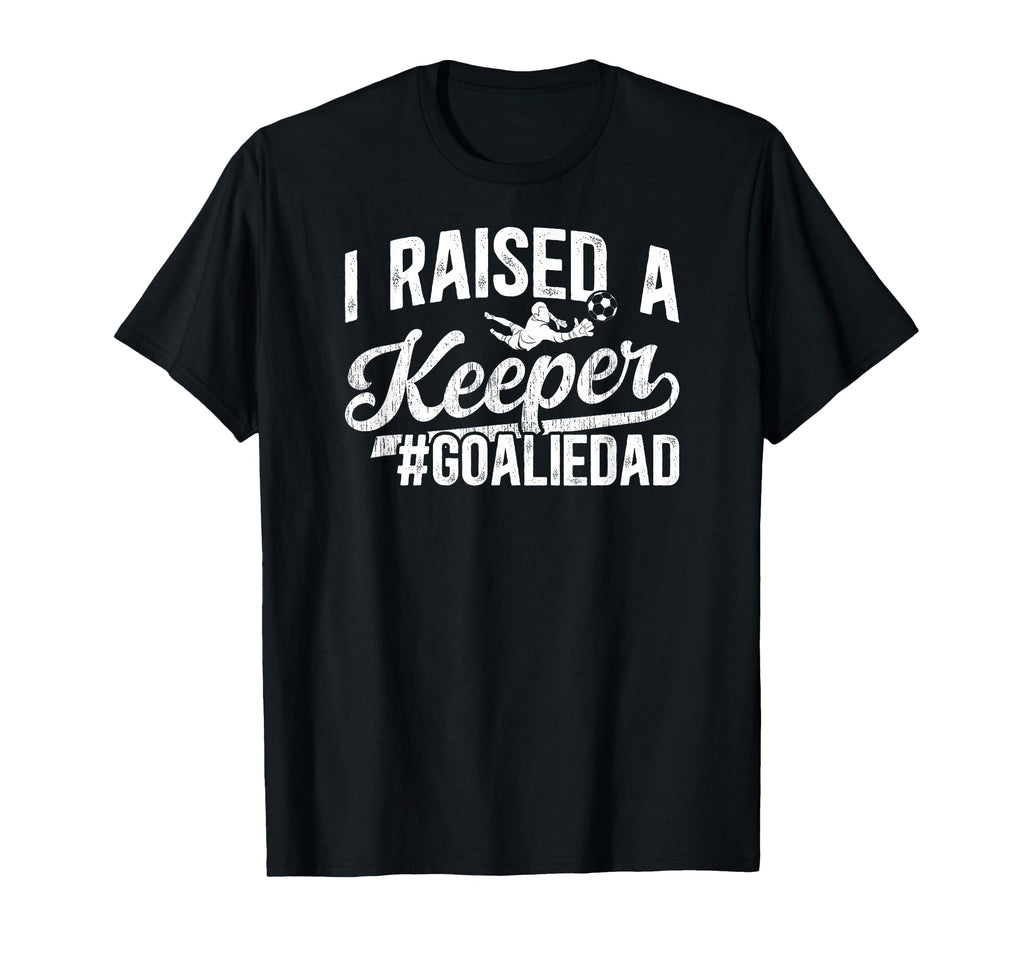I Raised Keeper Soccer Goalie Dad T-Shirt - Graphic Print for Adults - T-Shirt, Sweatshirt, Hoodie