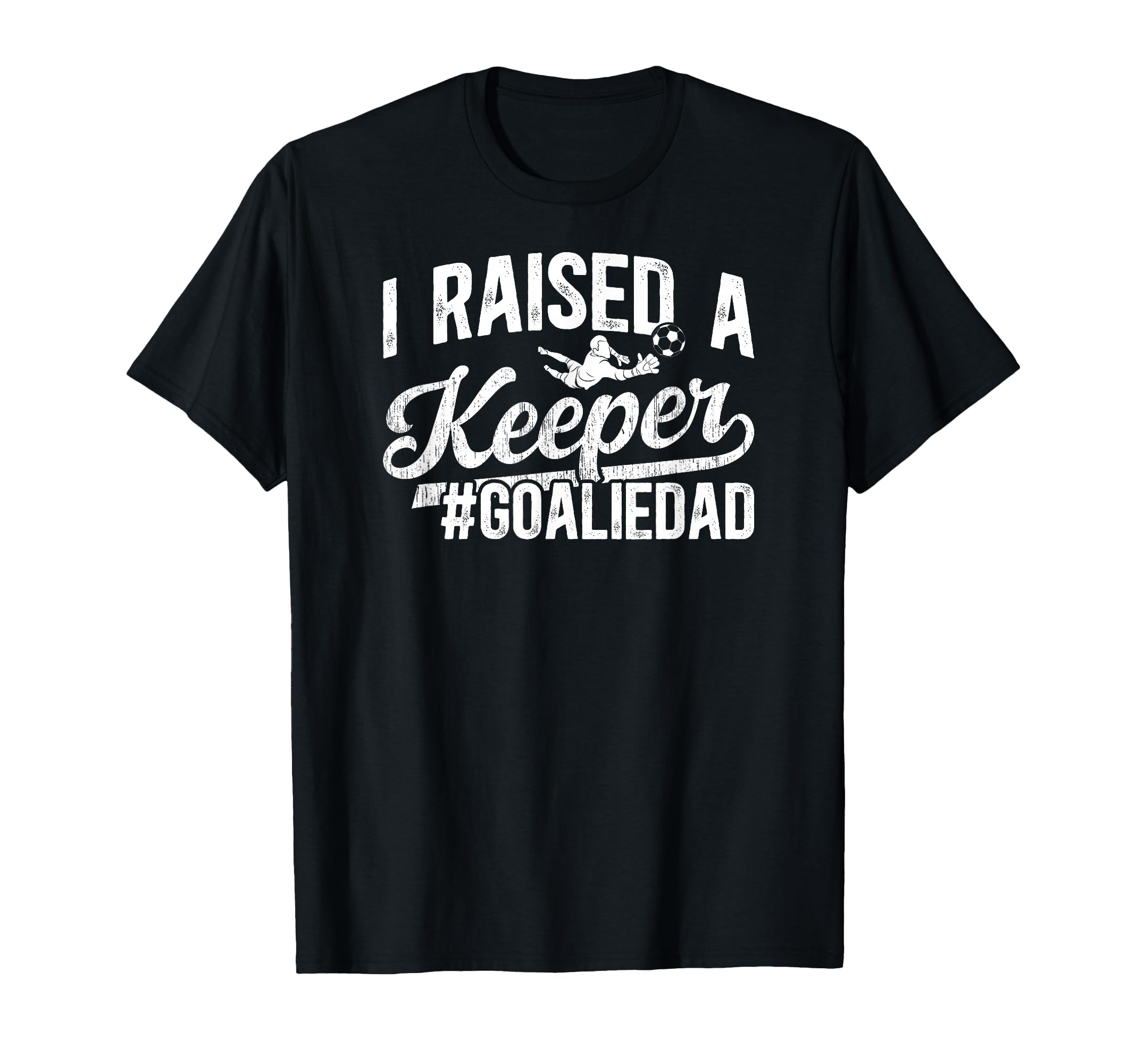 I Raised Keeper Soccer Goalie Dad T-Shirt - Graphic Print for Adults - T-Shirt, Sweatshirt, Hoodie