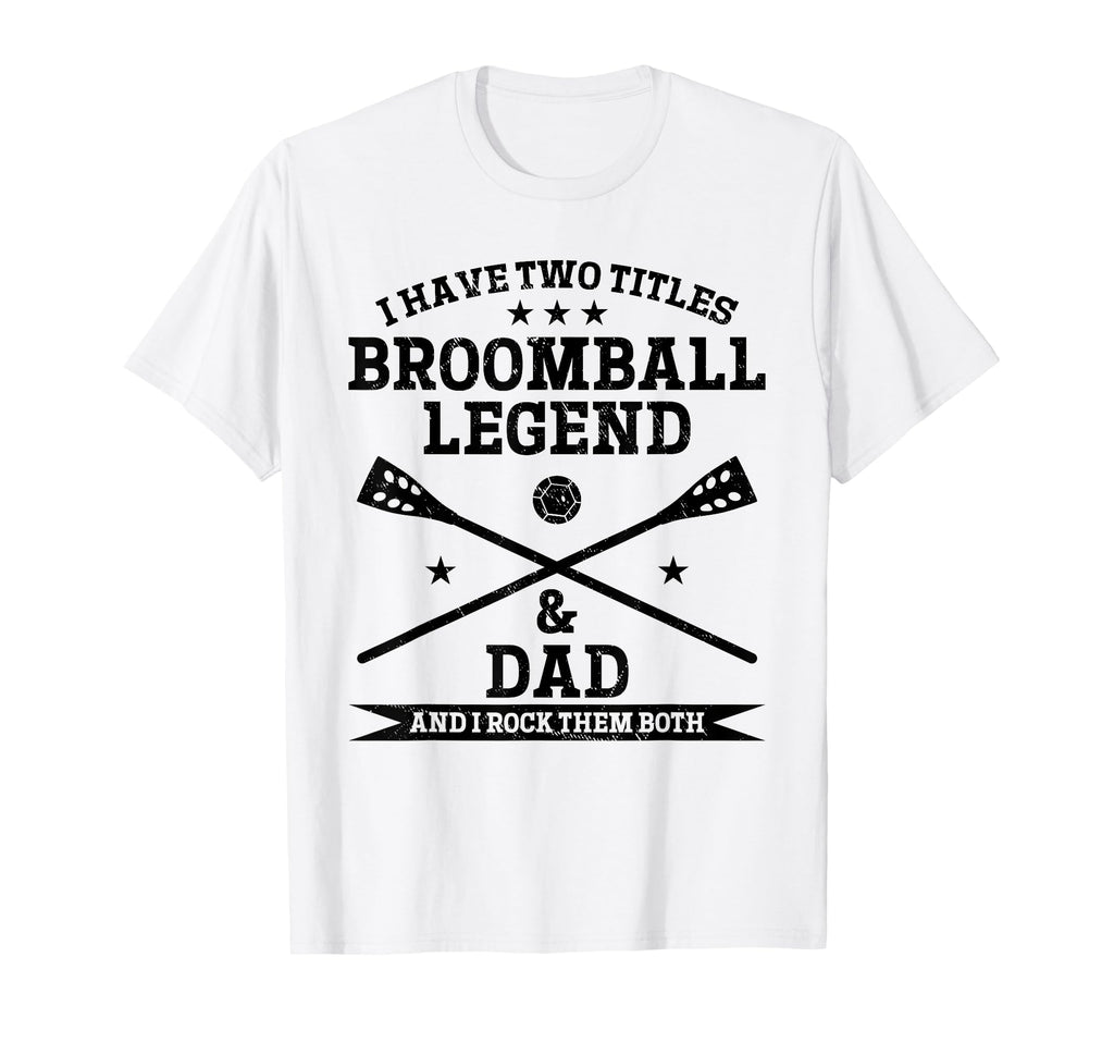 I Have Two Titles Broomball Legend T-Shirt - Custom Art Print Men Women - T-Shirt, Sweatshirt, Hoodie