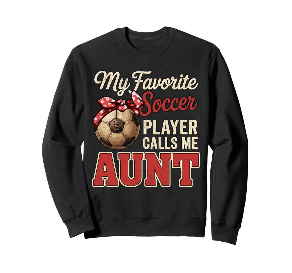 My Favorite Soccer Player Calls Me Aunt Sweatshirt - Graphic Print Unisex - T-Shirt, Sweatshirt, Hoodie