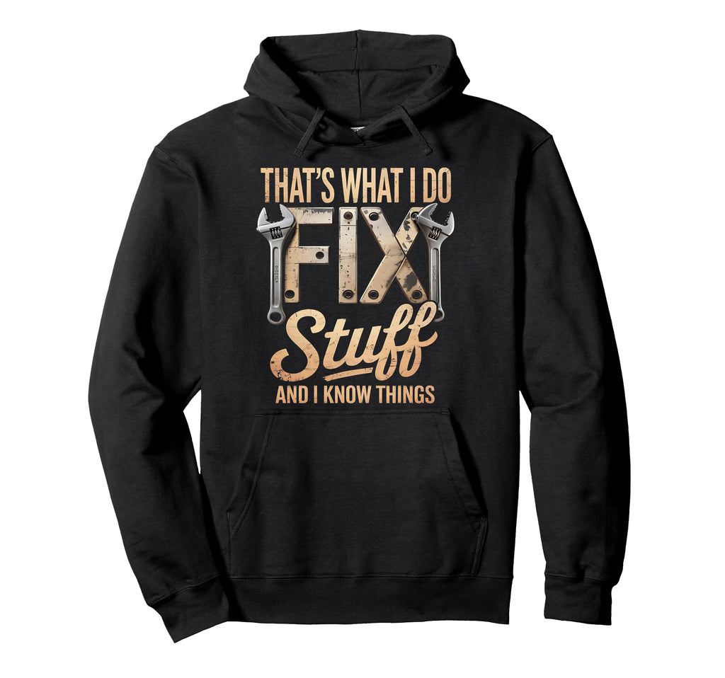 Thats What I Do I Fix Stuff And I Know Hoodie - Novelty Apparel Unisex - T-Shirt, Sweatshirt, Hoodie