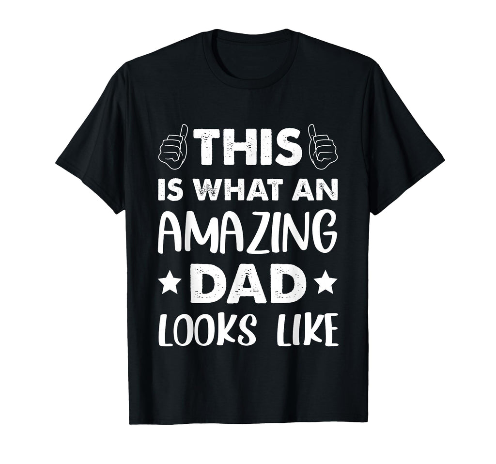 Fathers Day This Is What Amazing Dad T-Shirt - Novelty Apparel Unisex - T-Shirt, Sweatshirt, Hoodie