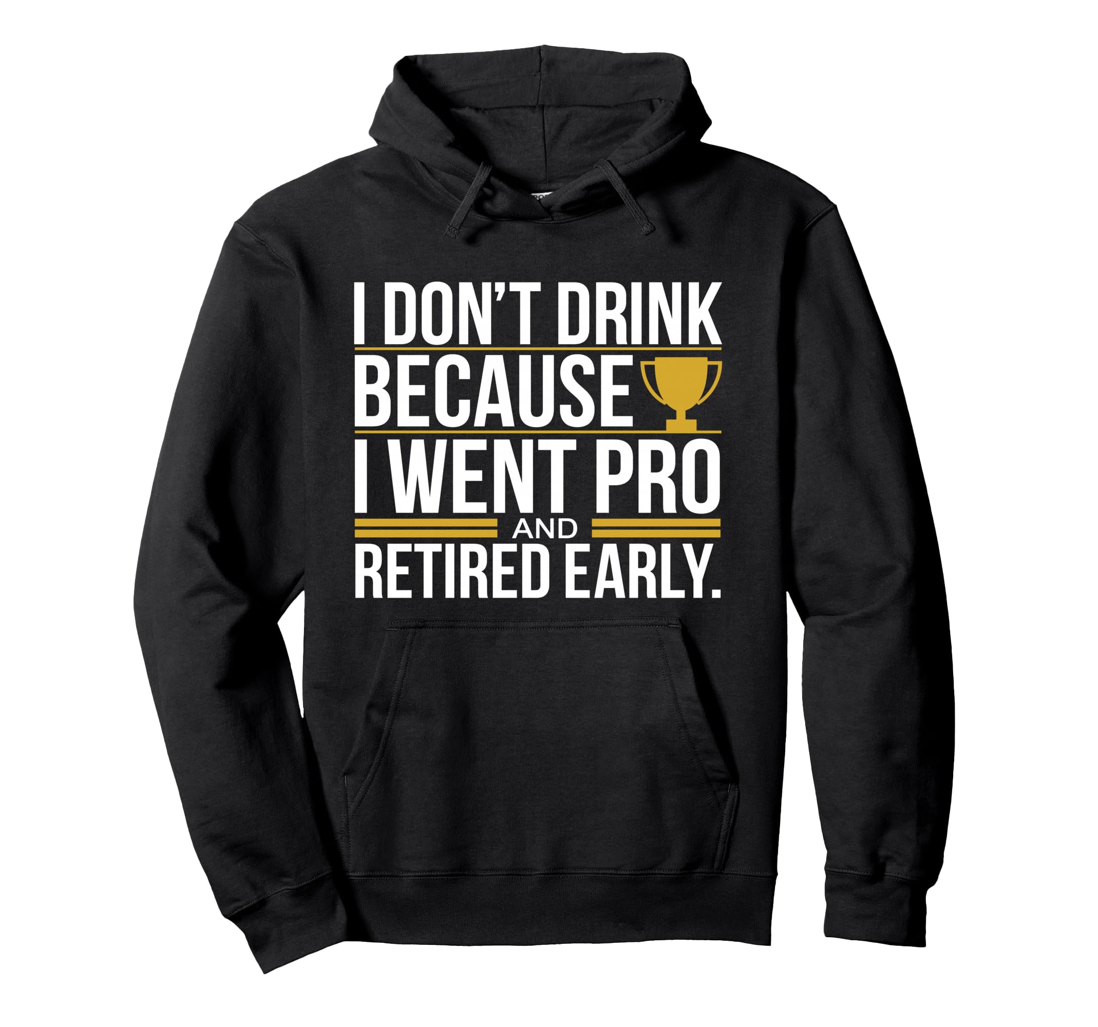 I Dont Drink Because I Went Pro And Hoodie - Trendy Graphic Men Women - T-Shirt, Sweatshirt, Hoodie