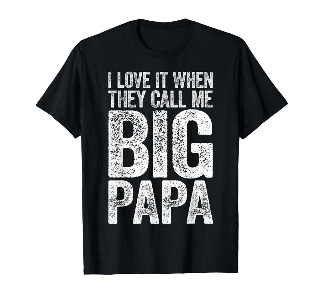 I Love It When They Call Me Big Papa T-Shirt - Unique Graphic Men Women - T-Shirt, Sweatshirt, Hoodie
