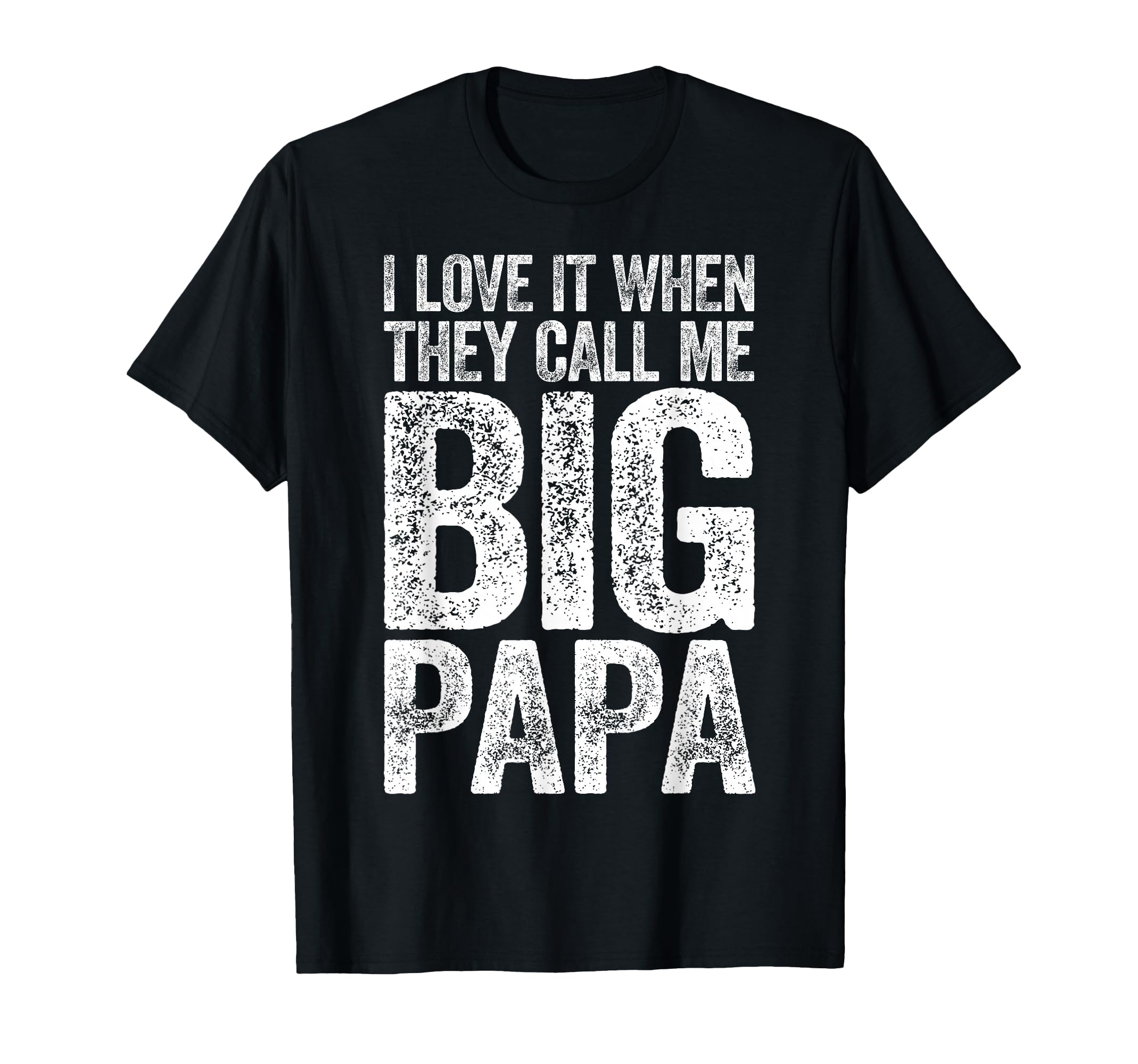 I Love It When They Call Me Big Papa T-Shirt - Unique Graphic Men Women - T-Shirt, Sweatshirt, Hoodie