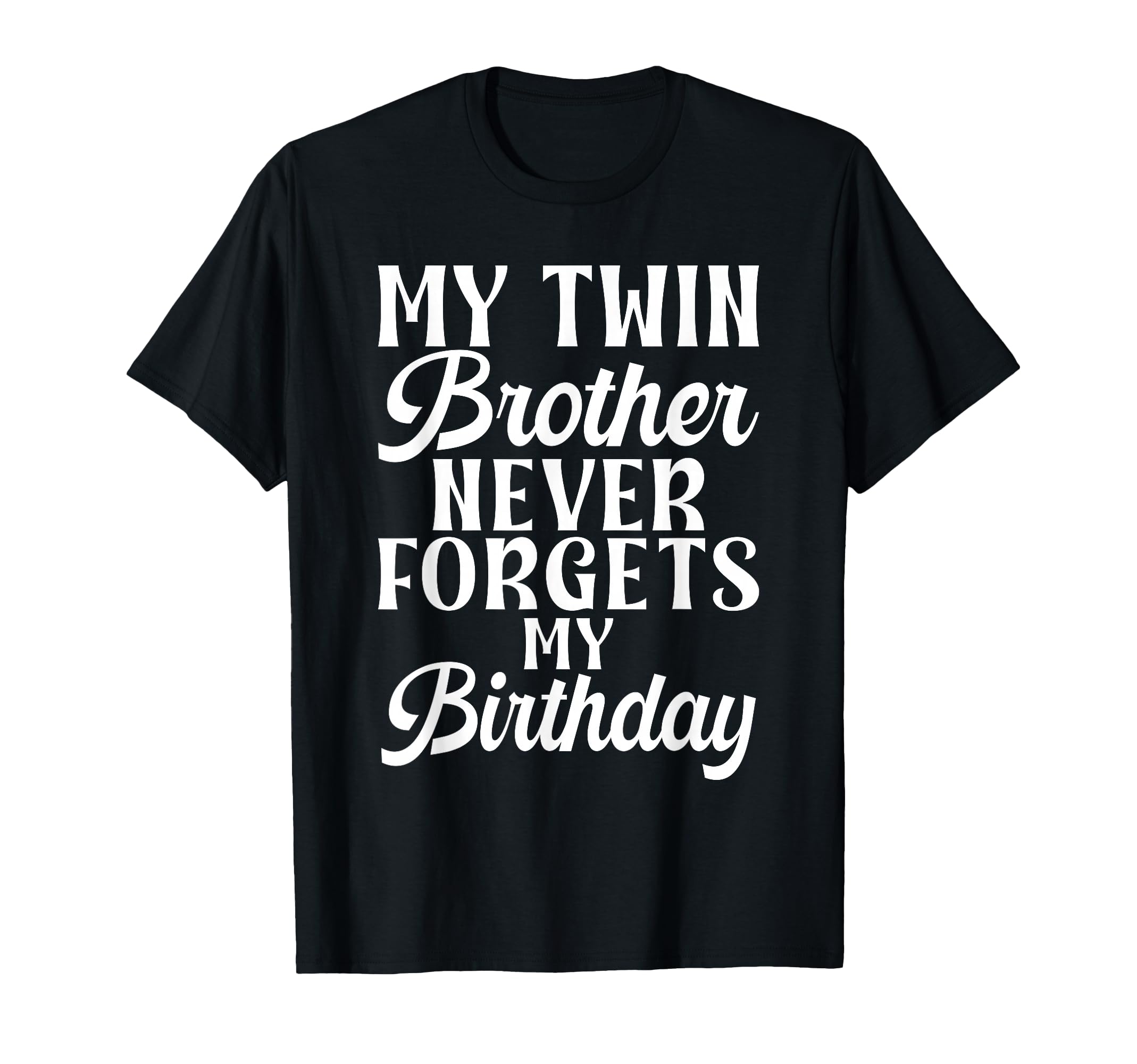 My Twin Brother Never Forgets My T-Shirt - Custom Art Print Unisex - T-Shirt, Sweatshirt, Hoodie