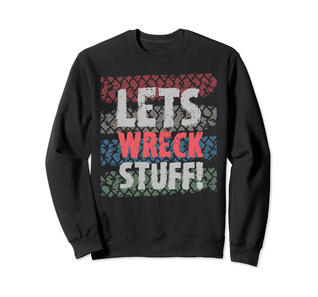 Lets Wreck Stuff Demolition Sweatshirt - Fun Novelty Design for Adults - T-Shirt, Sweatshirt, Hoodie
