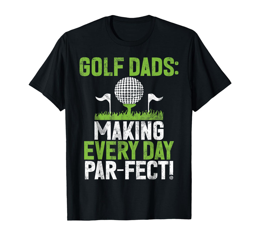 Making Every Day Par Fect Golf Dad T-Shirt - Streetwear Style Men Women - T-Shirt, Sweatshirt, Hoodie