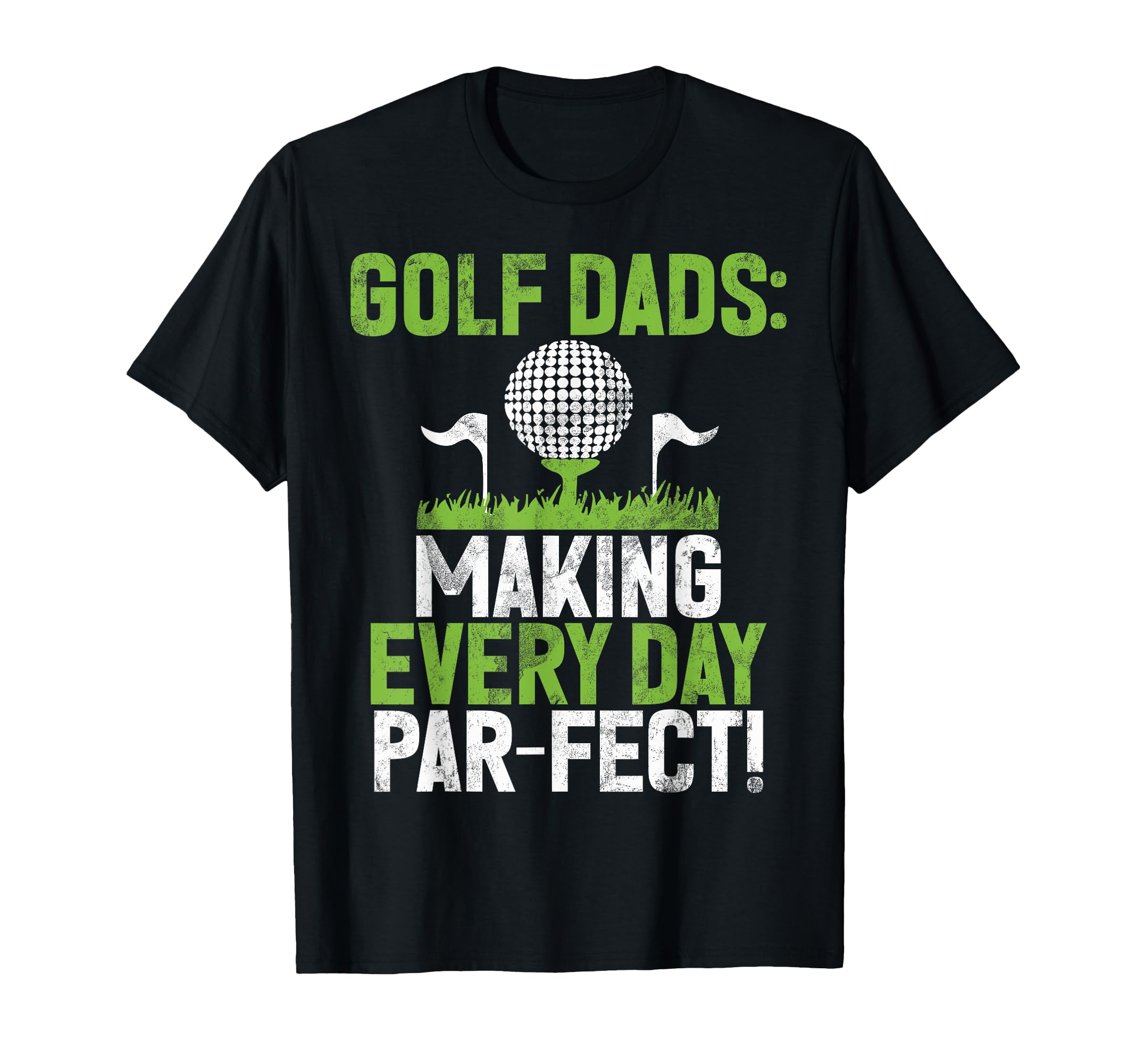Making Every Day Par Fect Golf Dad T-Shirt - Streetwear Style Men Women - T-Shirt, Sweatshirt, Hoodie