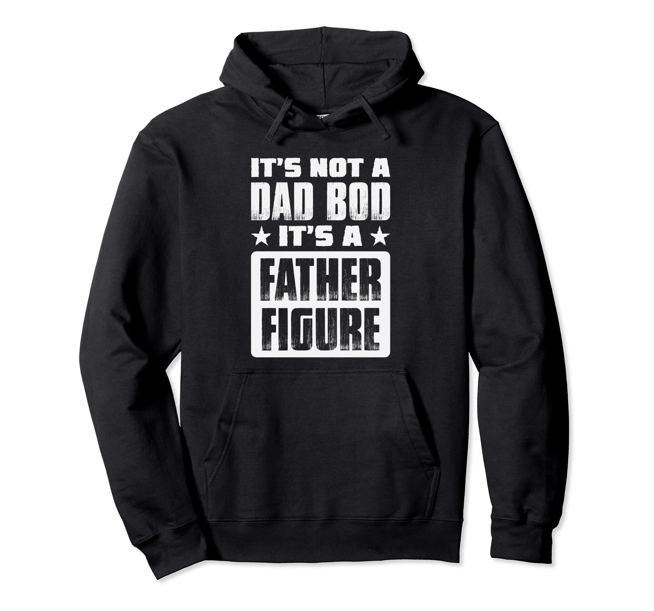 Its Not Dad Bod Its Father Figure Dad Hoodie - Fun Novelty Design Unisex - T-Shirt, Sweatshirt, Hoodie