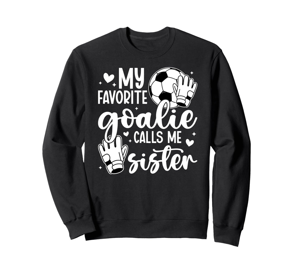Proud Soccer Goalie Sister Soccer Sweatshirt - Aesthetic Graphic Men Women - T-Shirt, Sweatshirt, Hoodie