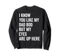I Know You Like My Dad Bod But Sweatshirt - Casual Everyday Wear Men Women - T-Shirt, Sweatshirt, Hoodie