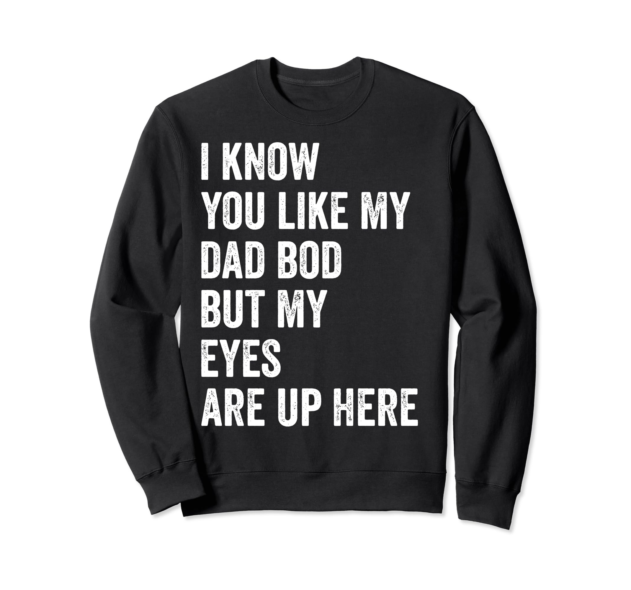 I Know You Like My Dad Bod But Sweatshirt - Casual Everyday Wear Men Women - T-Shirt, Sweatshirt, Hoodie