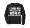 Center Mid Because Strikers Need Sweatshirt - Aesthetic Graphic for Adults - T-Shirt, Sweatshirt, Hoodie