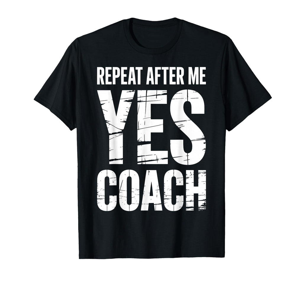 Repeat After Me Yes Coach Funny Sports T-Shirt - Unique Graphic for Adults - T-Shirt, Sweatshirt, Hoodie