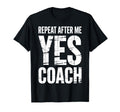 Repeat After Me Yes Coach Funny Sports T-Shirt - Unique Graphic for Adults - T-Shirt, Sweatshirt, Hoodie