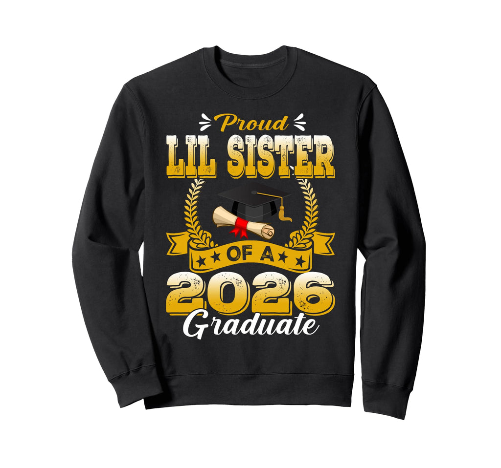 Proud Lil Sister 2026 Graduate Sweatshirt - Casual Everyday Wear Unisex - T-Shirt, Sweatshirt, Hoodie