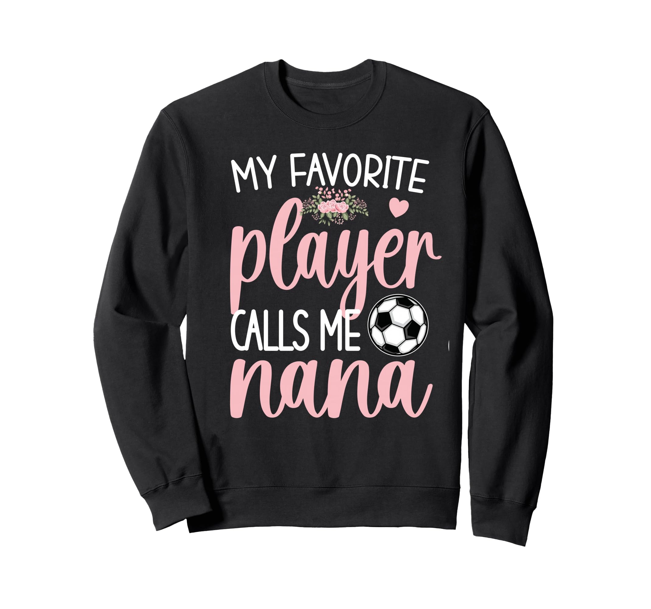 My Favorite Soccer Player Calls Me Nana Sweatshirt - Unique Graphic Unisex - T-Shirt, Sweatshirt, Hoodie