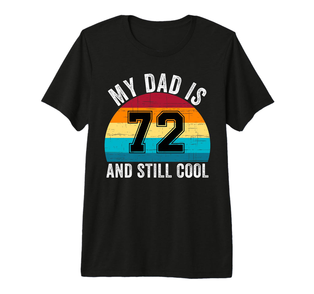 My Dad Is 72 And Still 72Th Birthday Dad T-Shirt - Custom Art Print Unisex - T-Shirt, Sweatshirt, Hoodie