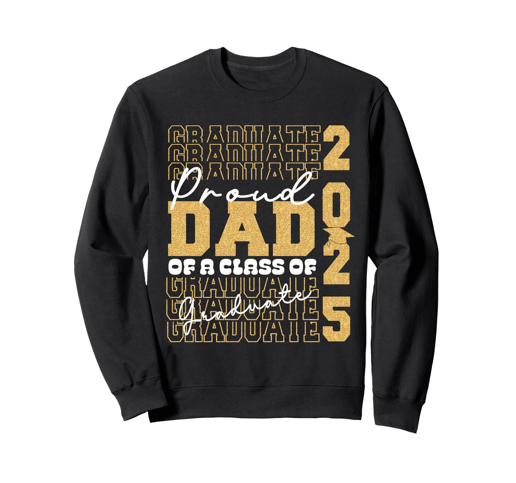 Proud Dad 2025 Graduate Grad Prom Sweatshirt - Casual Everyday Wear Unisex - T-Shirt, Sweatshirt, Hoodie
