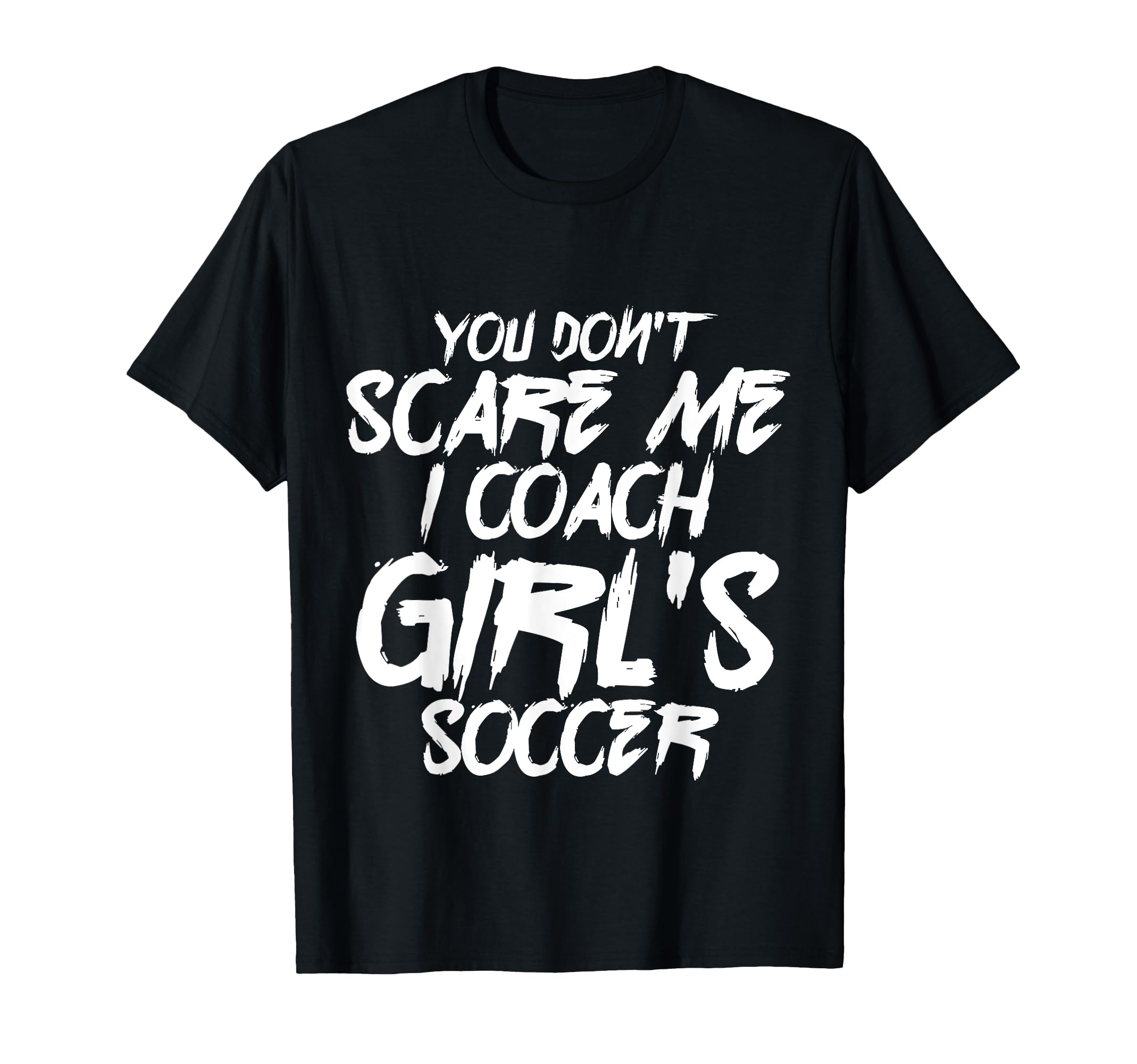 I Coach Soccer You Dont Scare Me T-Shirt - Novelty Apparel for Adults - T-Shirt, Sweatshirt, Hoodie