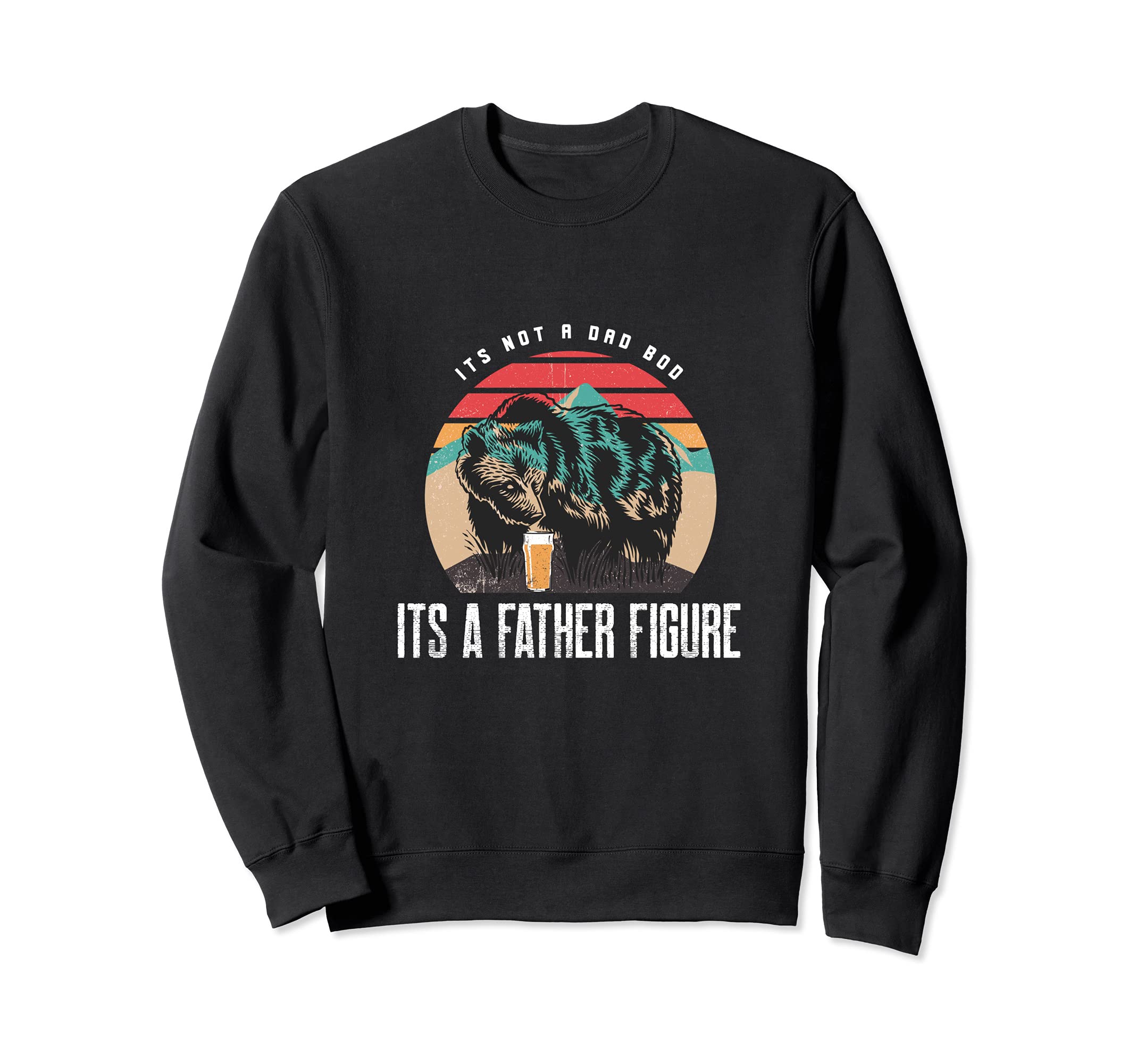 Its Not Dad Bod Its Father Figure Bear Sweatshirt - Unique Graphic Unisex - T-Shirt, Sweatshirt, Hoodie