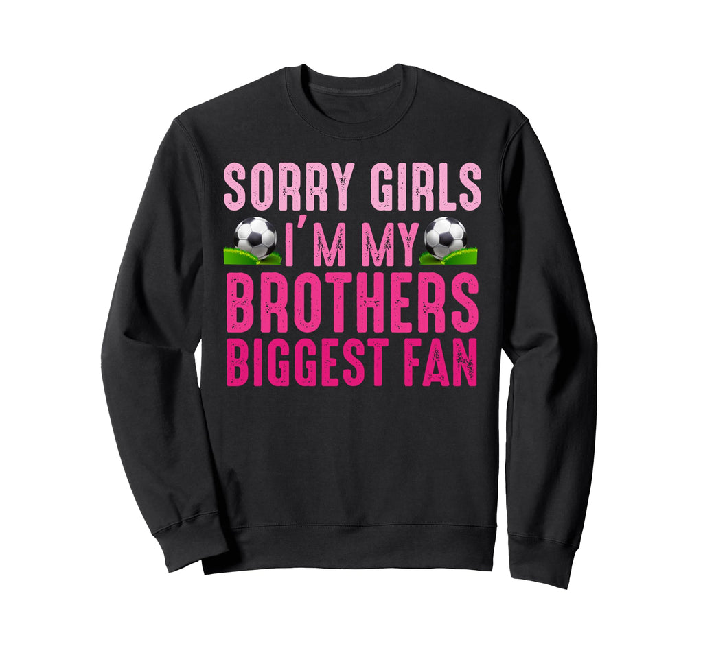Sorry Im My Brothers Biggest Fan Sweatshirt - Graphic Print for Adults - T-Shirt, Sweatshirt, Hoodie